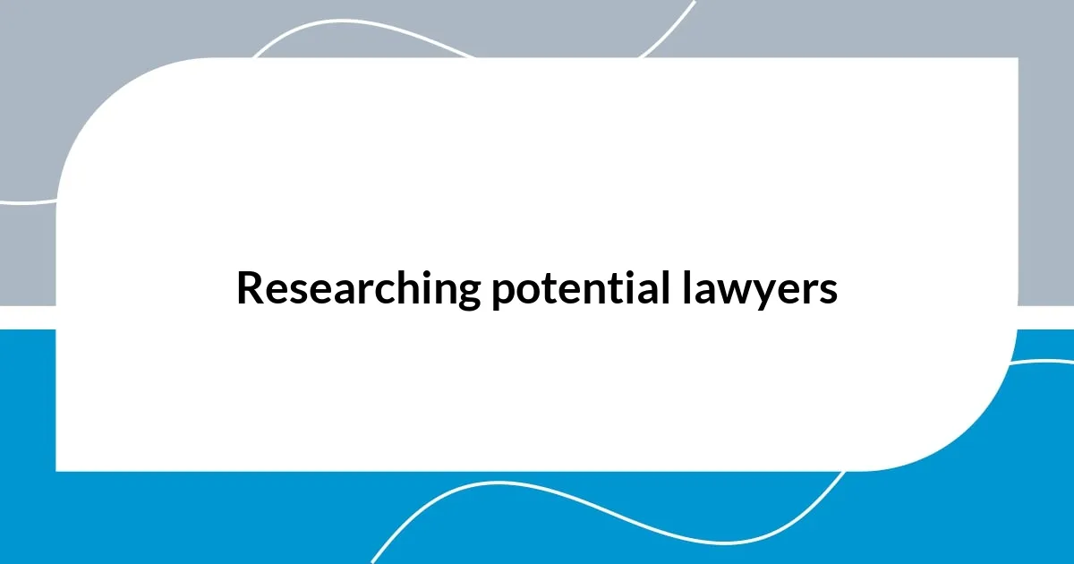 Researching potential lawyers