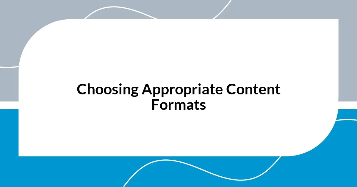 Choosing Appropriate Content Formats