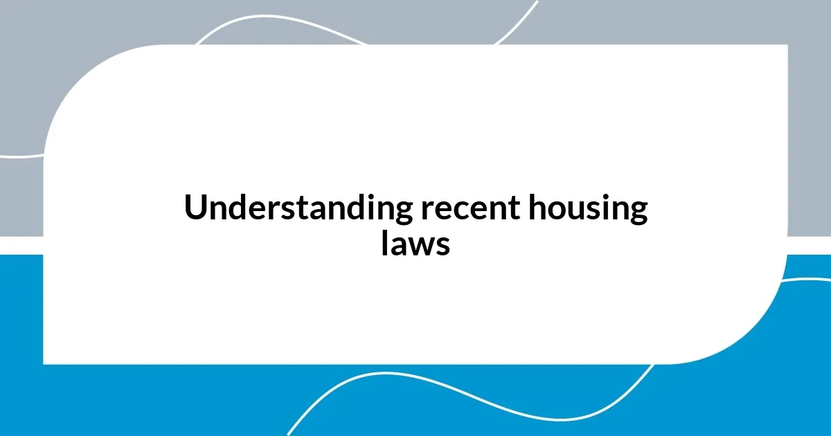 Understanding recent housing laws