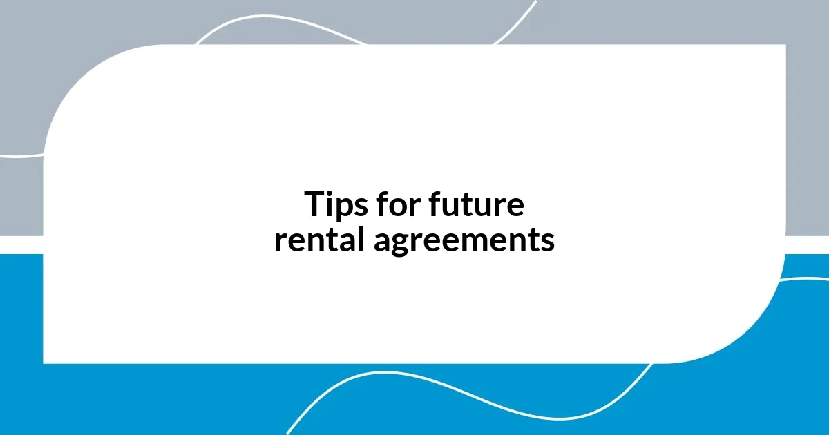 Tips for future rental agreements