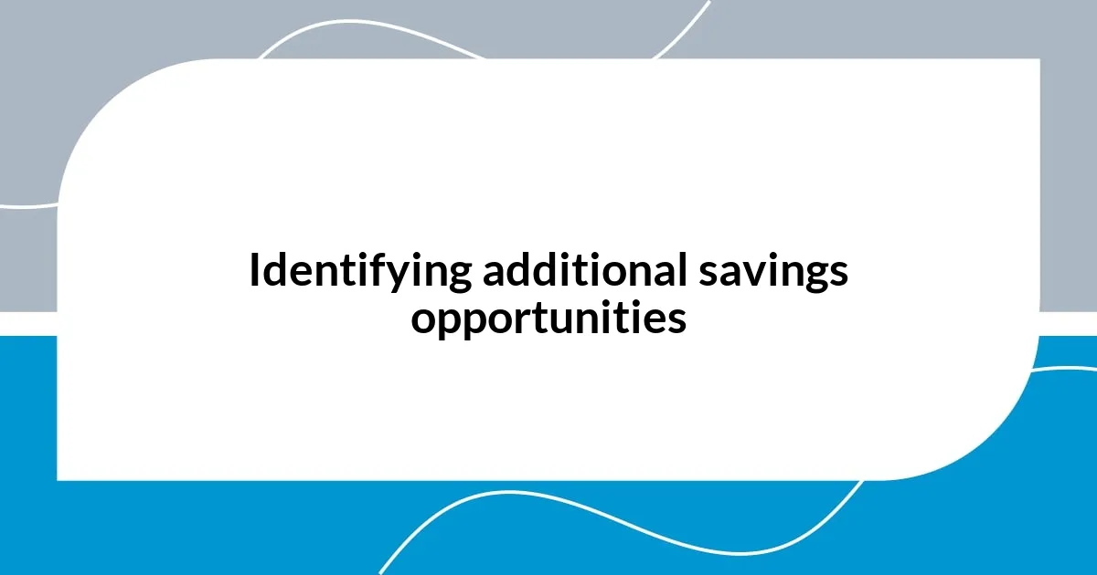 Identifying additional savings opportunities