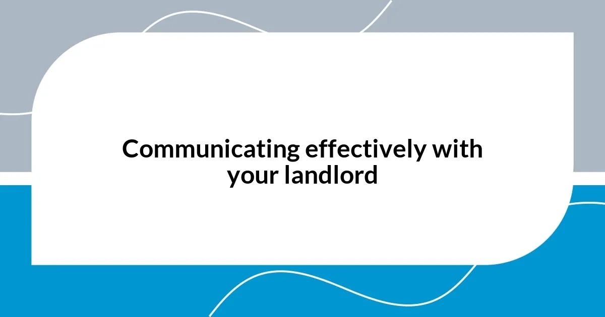 Communicating effectively with your landlord
