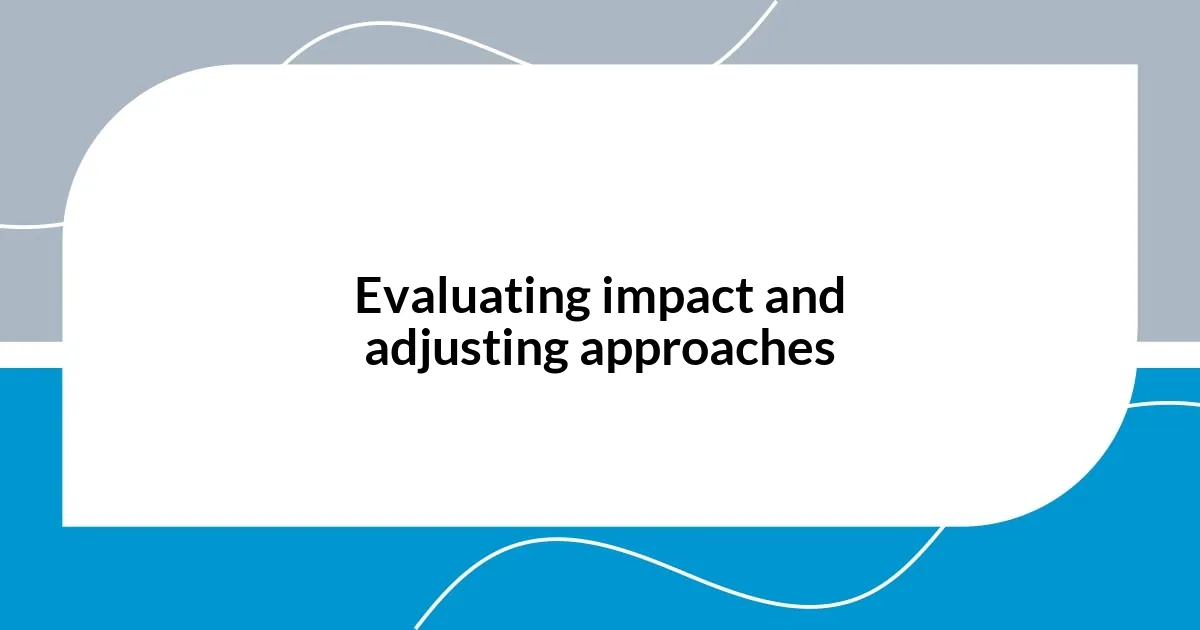 Evaluating impact and adjusting approaches