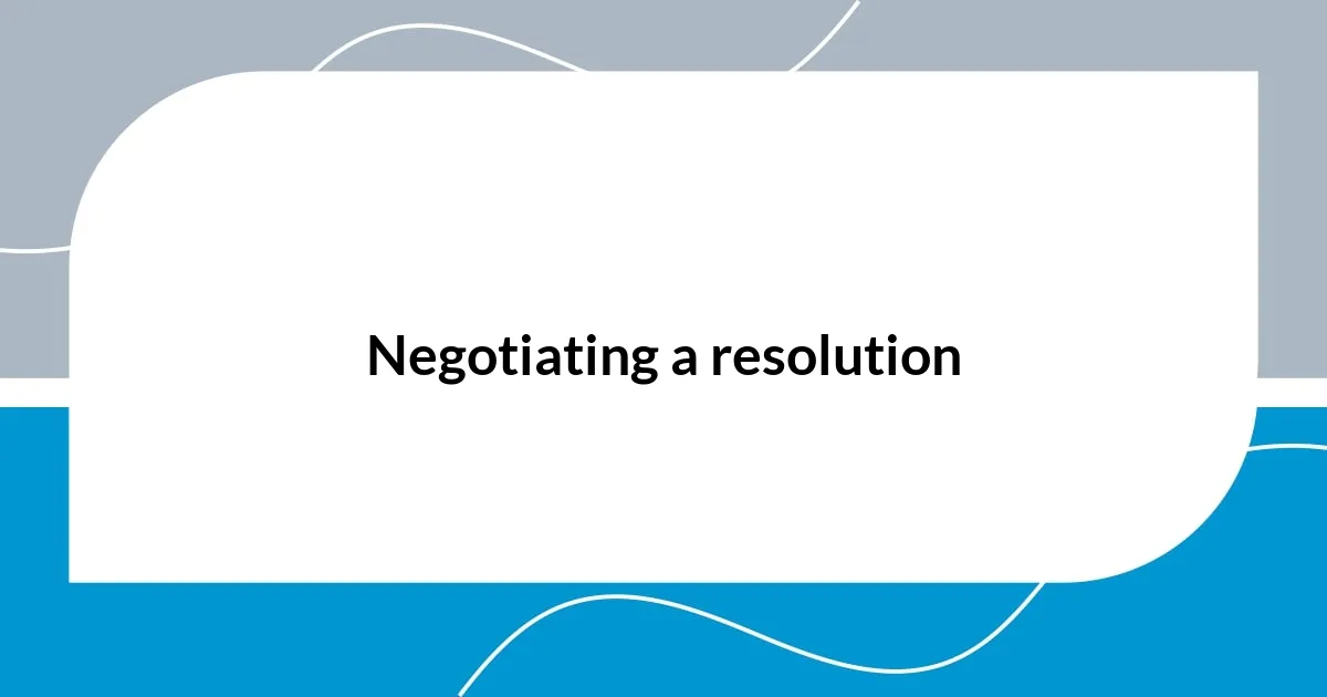 Negotiating a resolution