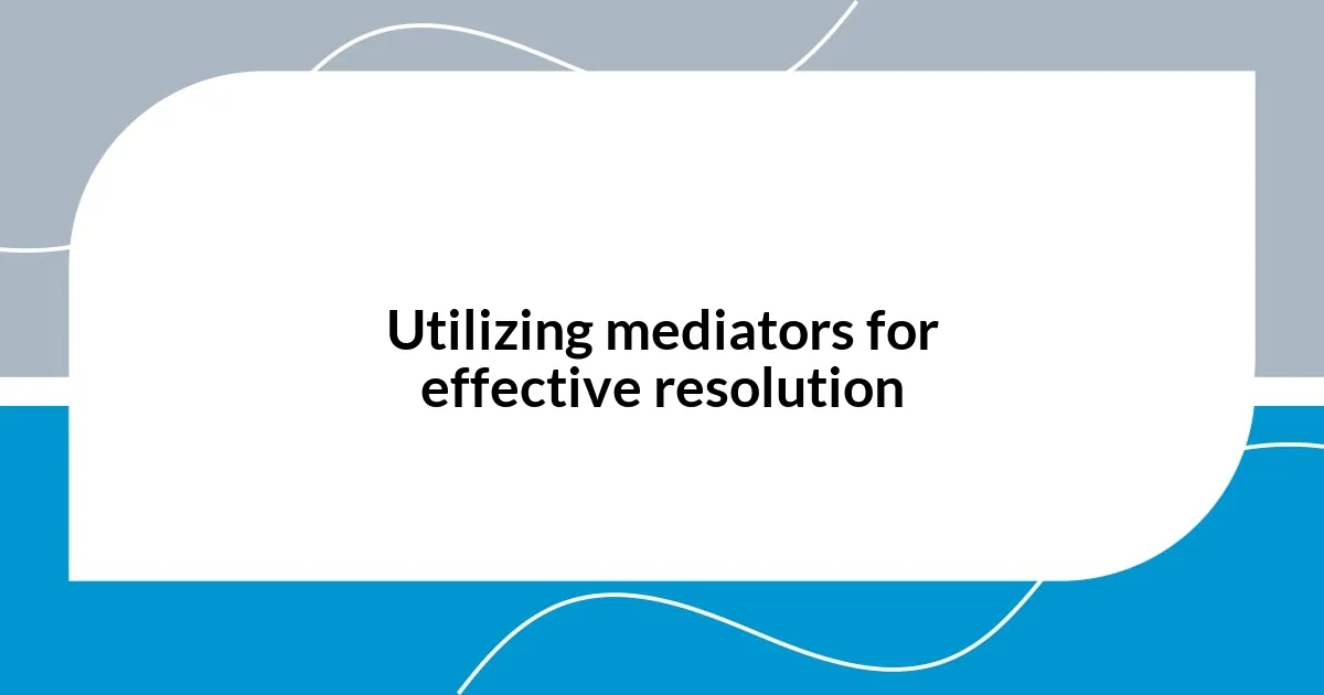 Utilizing mediators for effective resolution
