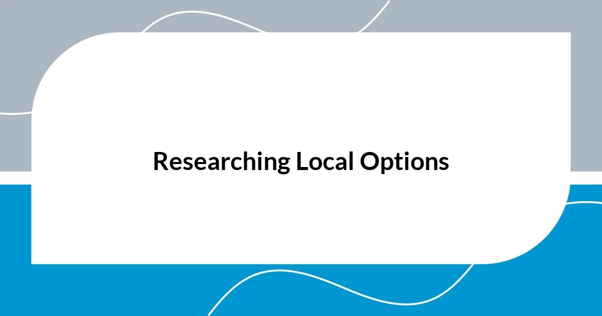 Researching Local Options