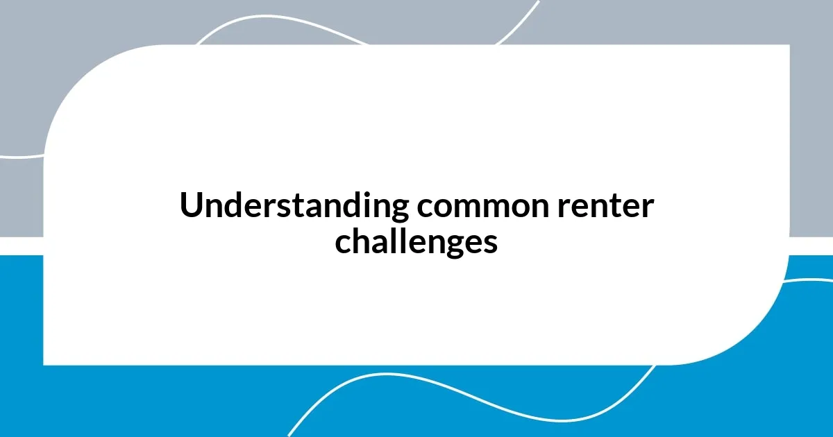 Understanding common renter challenges