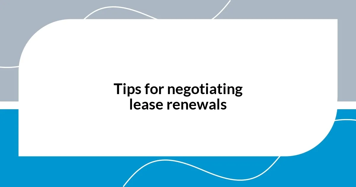 Tips for negotiating lease renewals