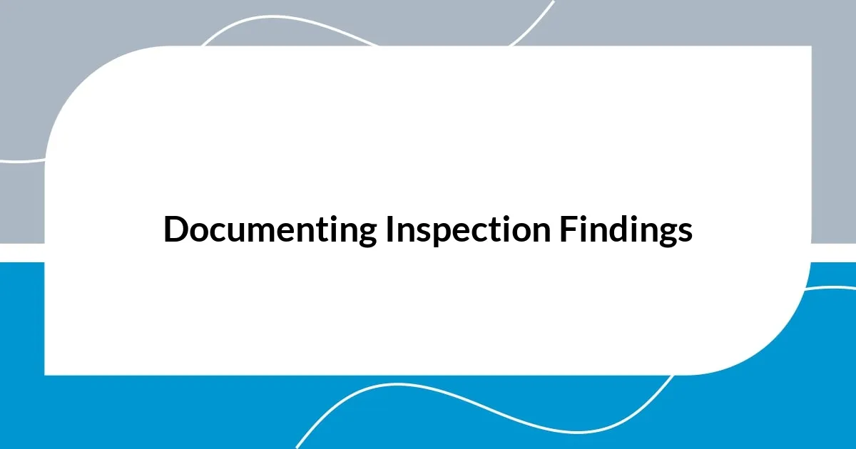 Documenting Inspection Findings