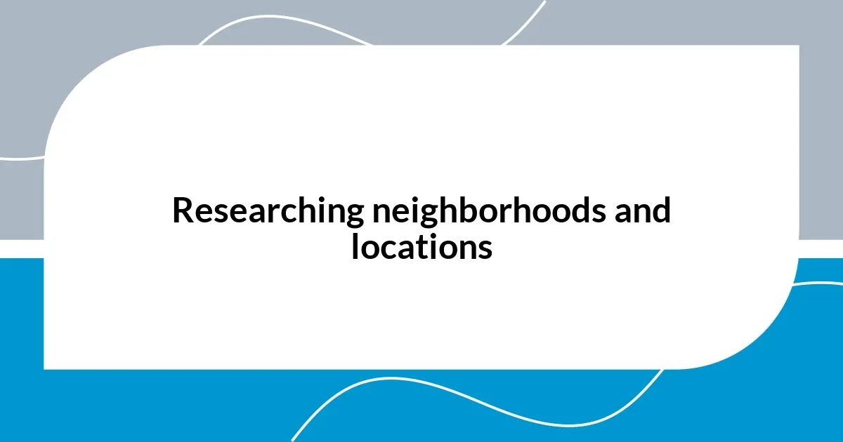 Researching neighborhoods and locations
