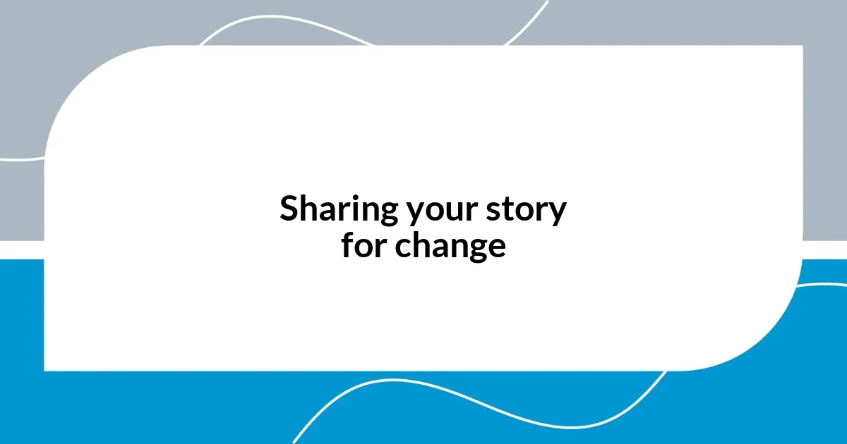 Sharing your story for change