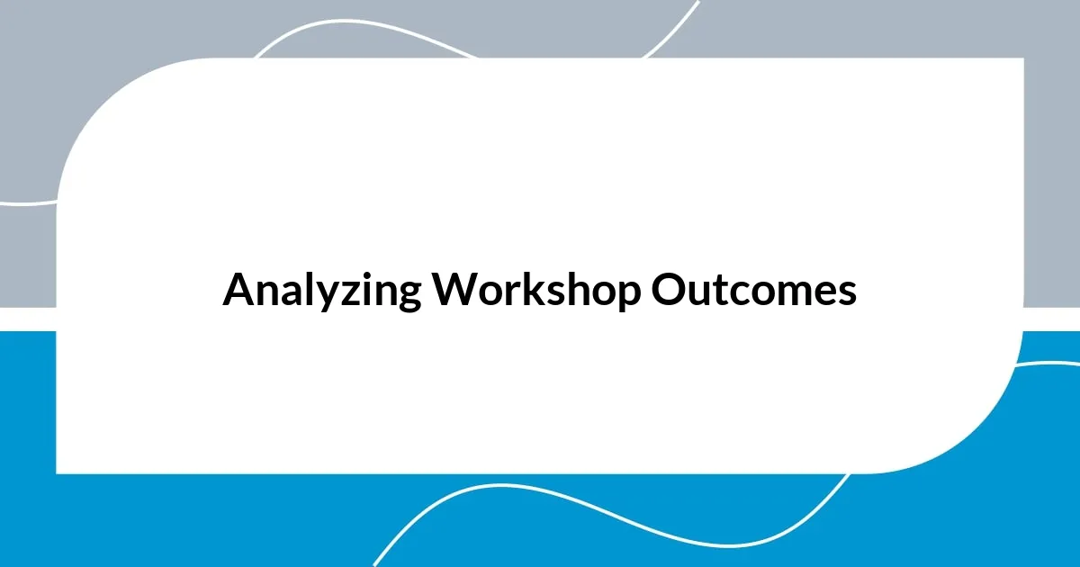 Analyzing Workshop Outcomes