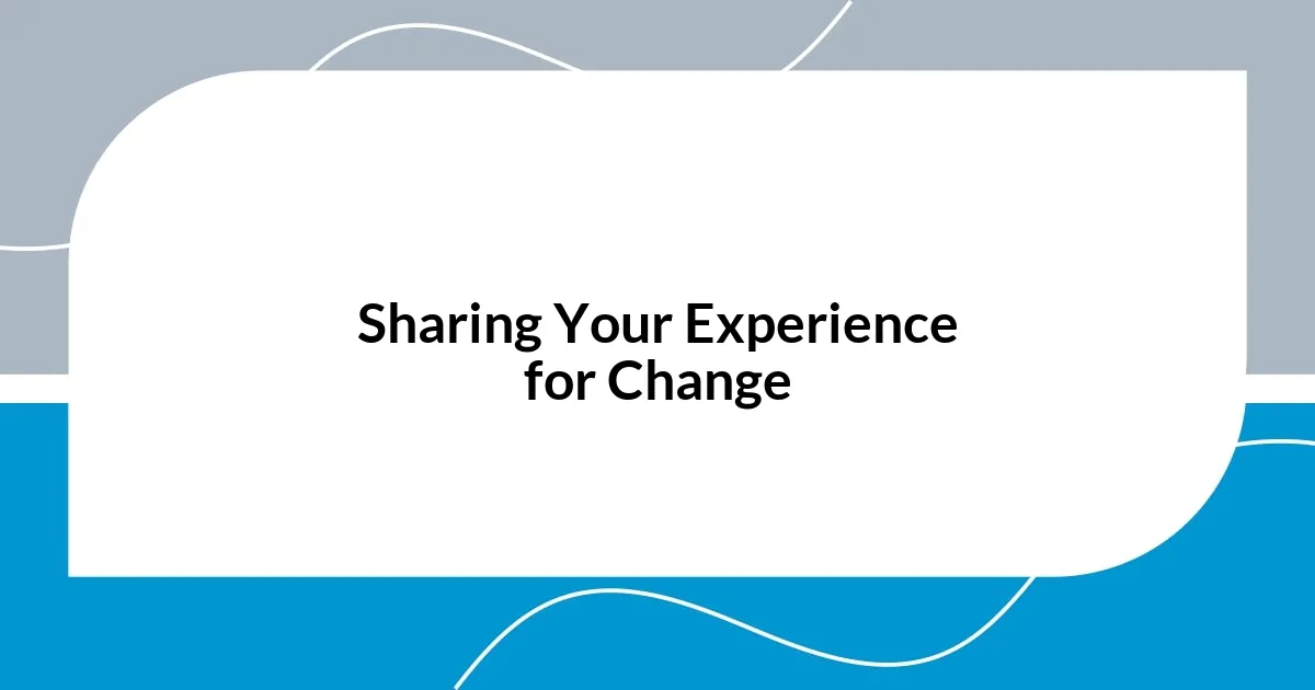 Sharing Your Experience for Change