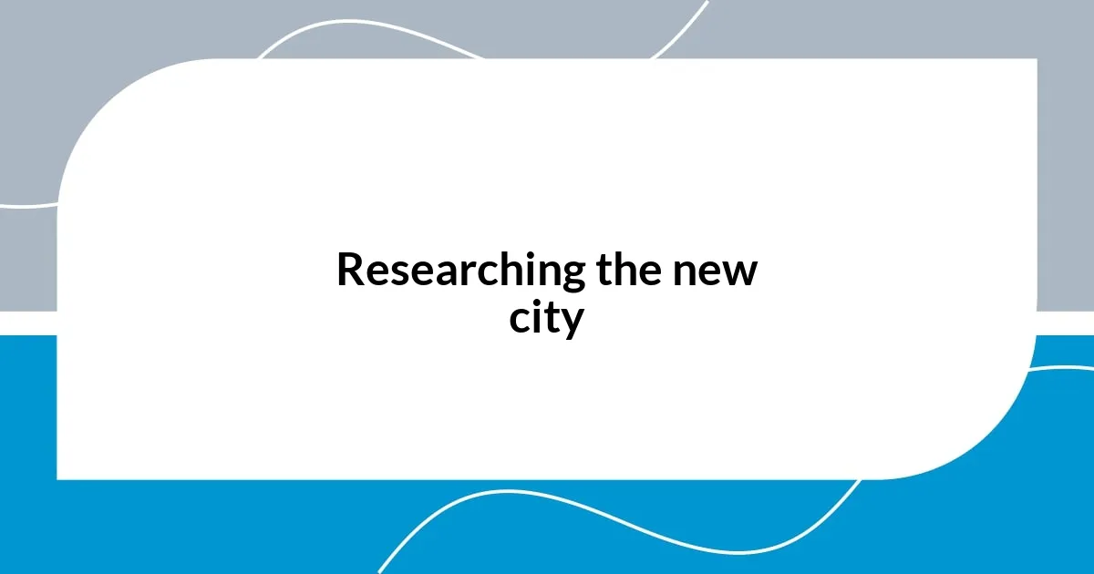 Researching the new city