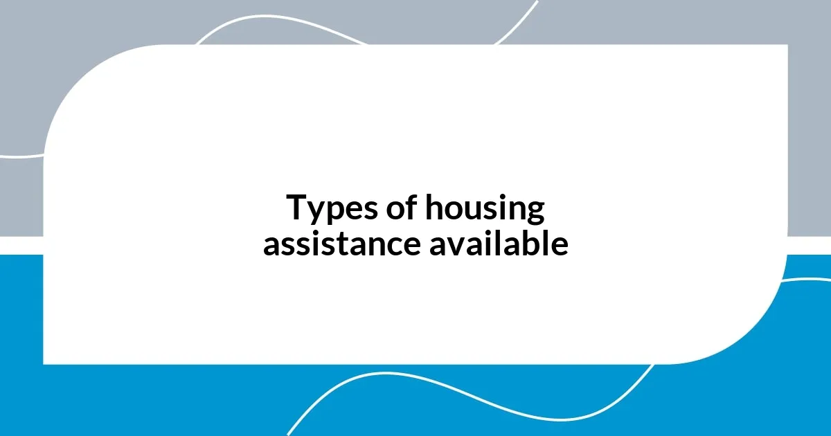 Types of housing assistance available