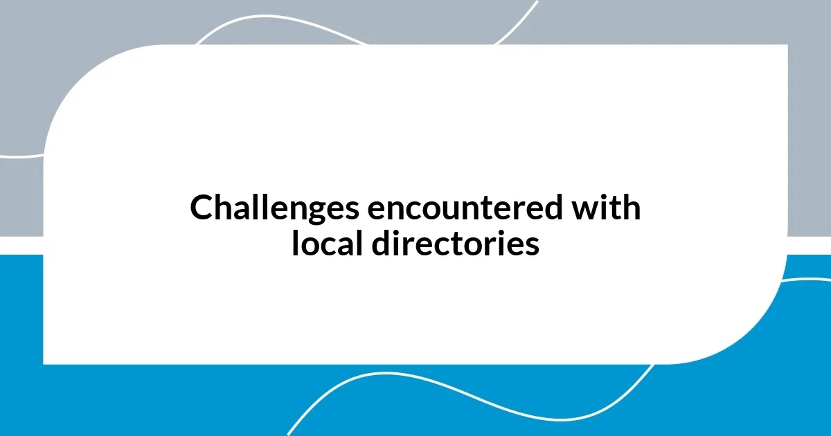 Challenges encountered with local directories