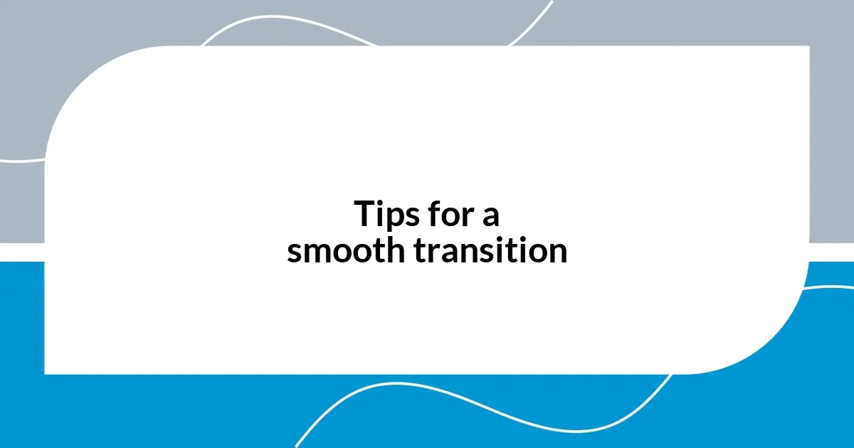 Tips for a smooth transition
