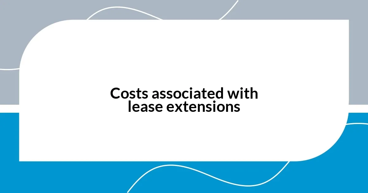 Costs associated with lease extensions