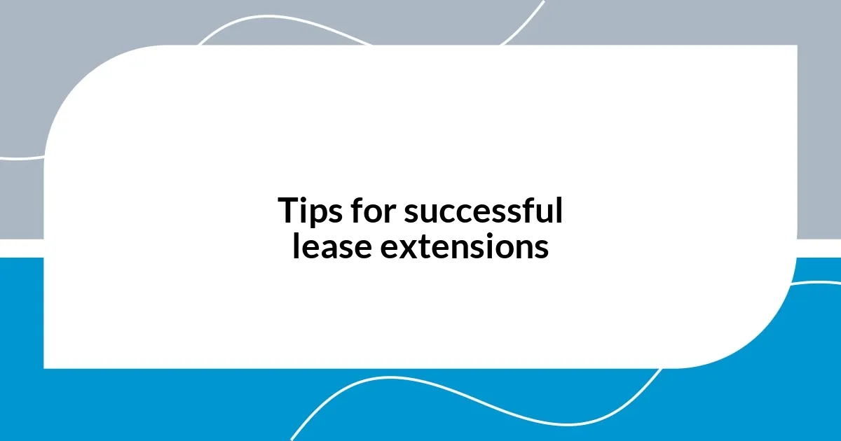 Tips for successful lease extensions