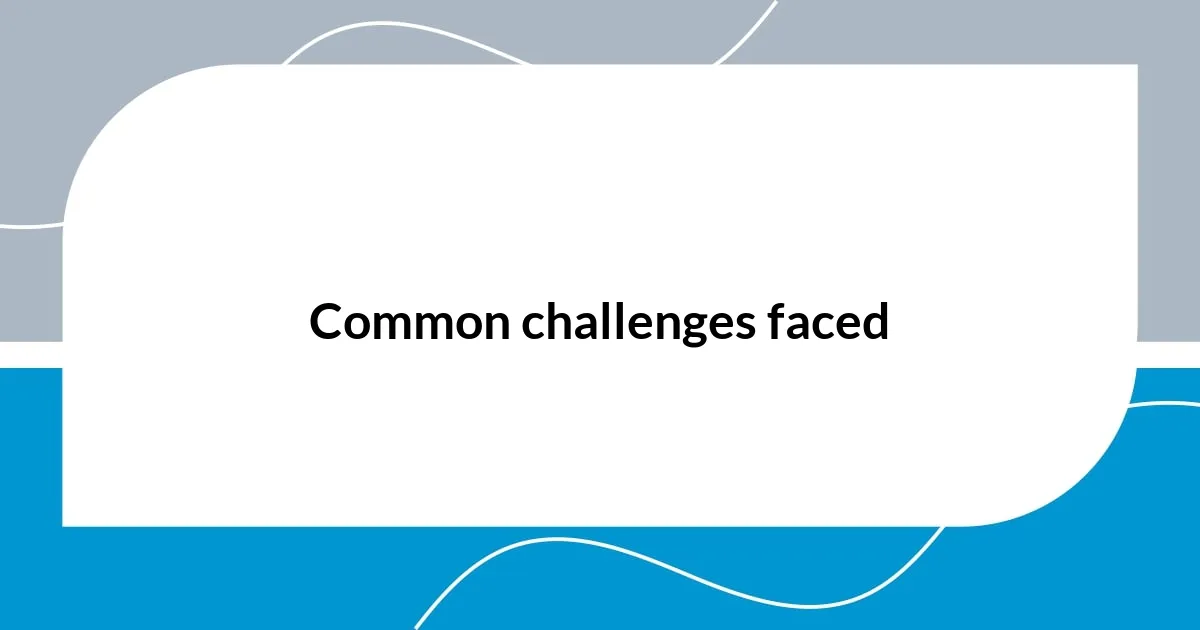 Common challenges faced