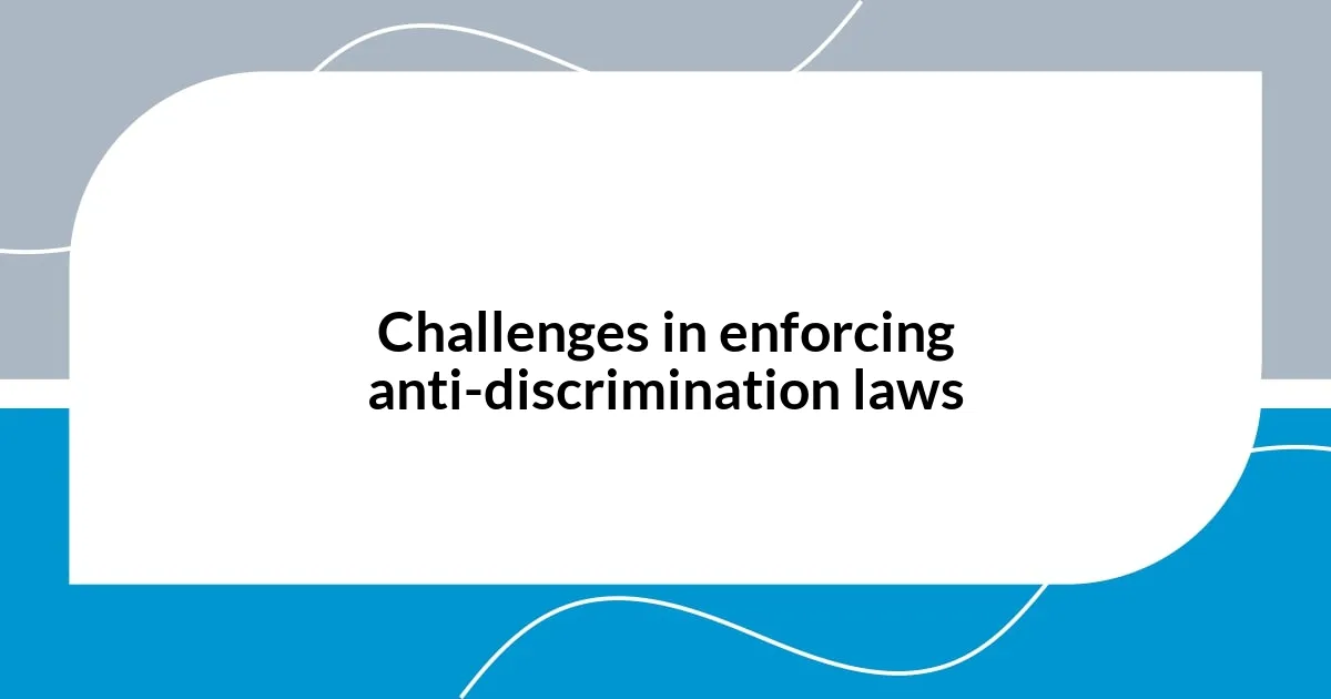 Challenges in enforcing anti-discrimination laws