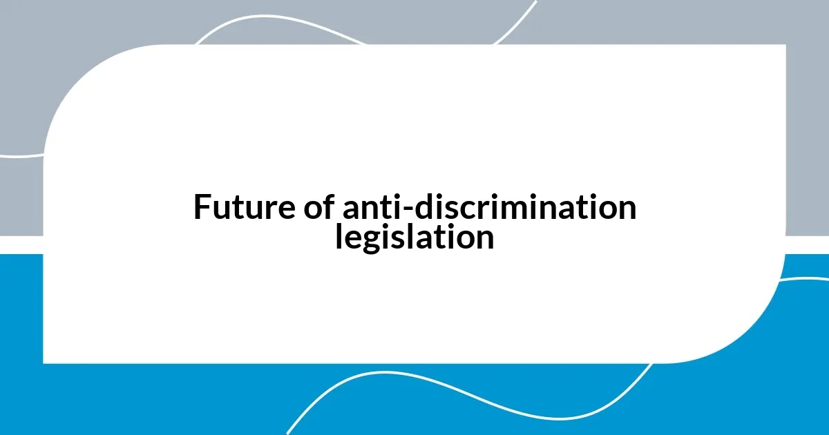 Future of anti-discrimination legislation