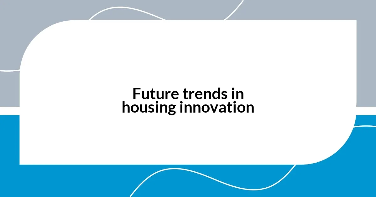 Future trends in housing innovation