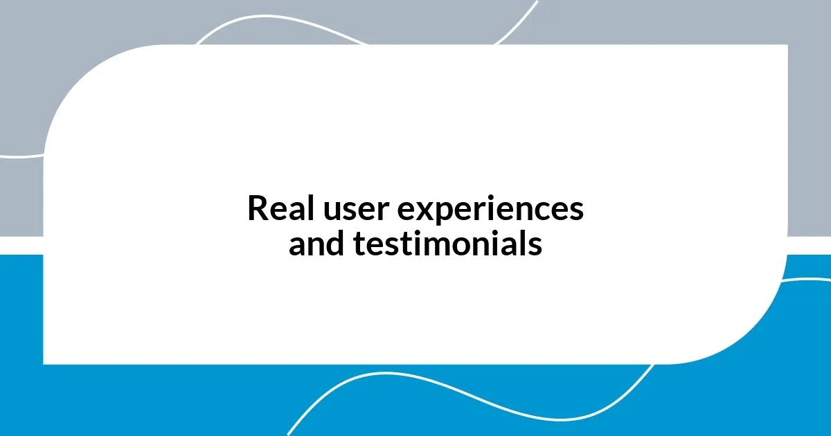 Real user experiences and testimonials
