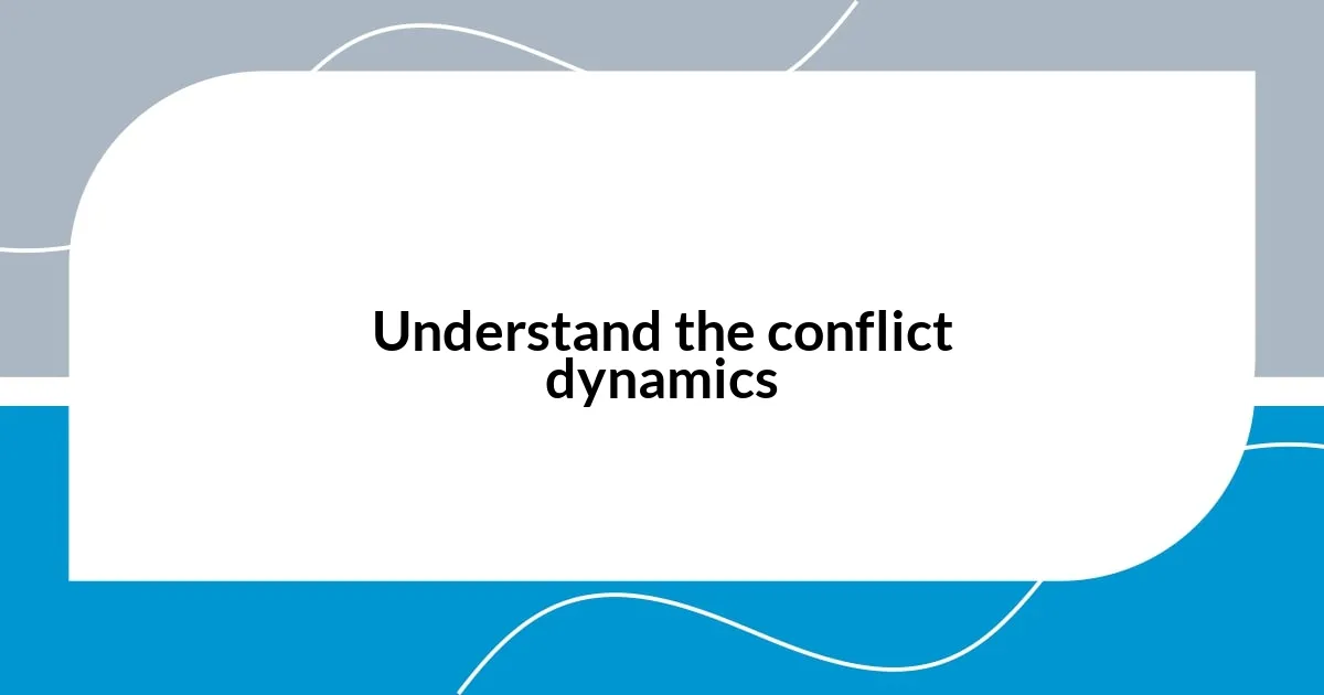 Understand the conflict dynamics