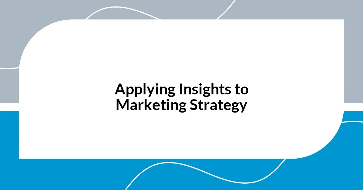 Applying Insights to Marketing Strategy