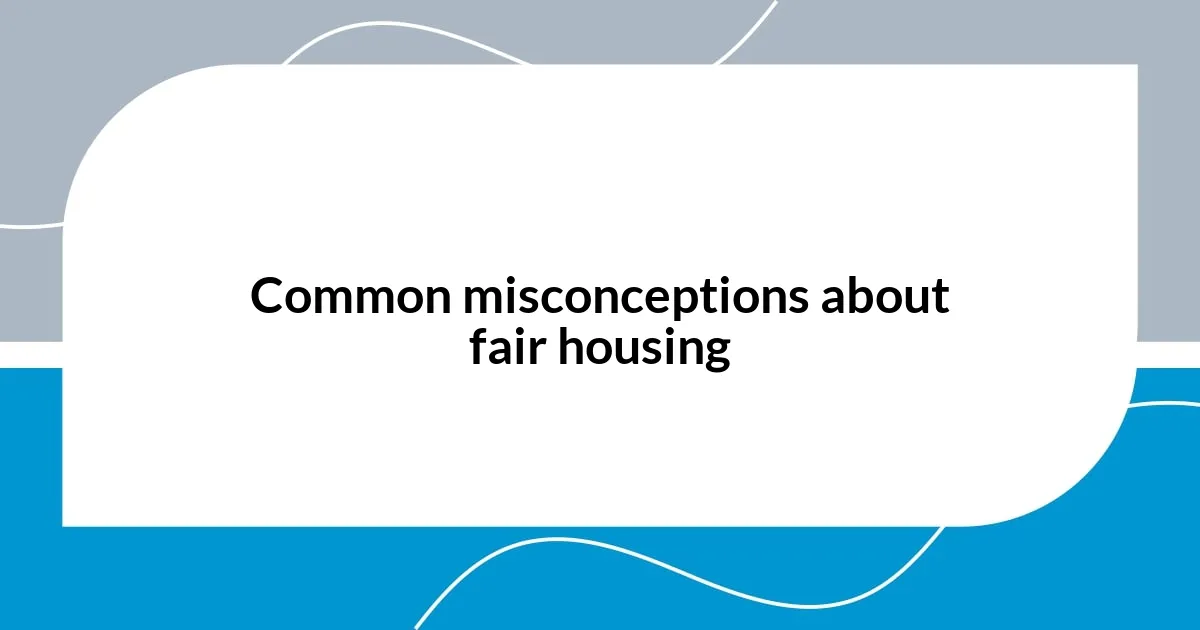 Common misconceptions about fair housing