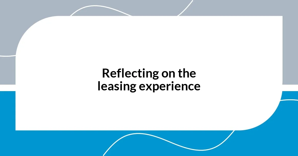 Reflecting on the leasing experience