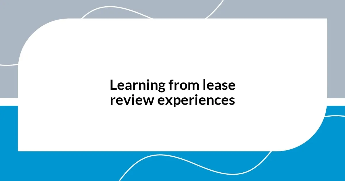 Learning from lease review experiences