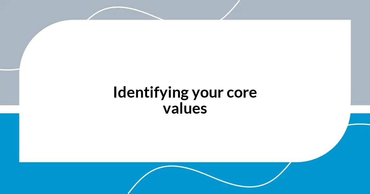 Identifying your core values