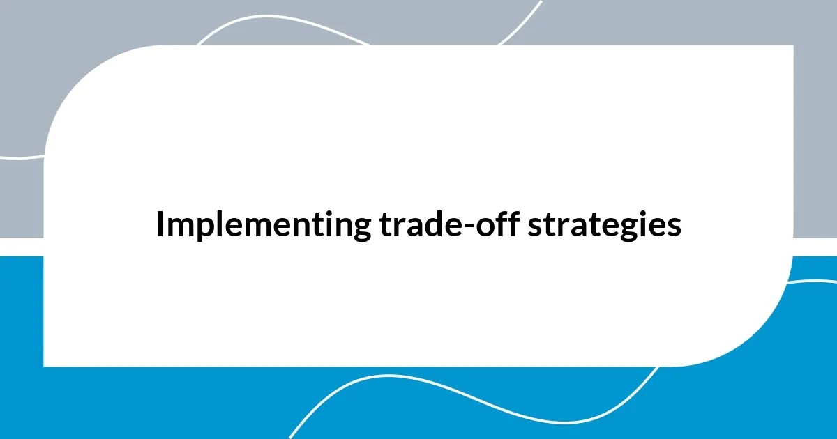 Implementing trade-off strategies