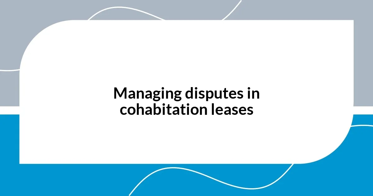 Managing disputes in cohabitation leases