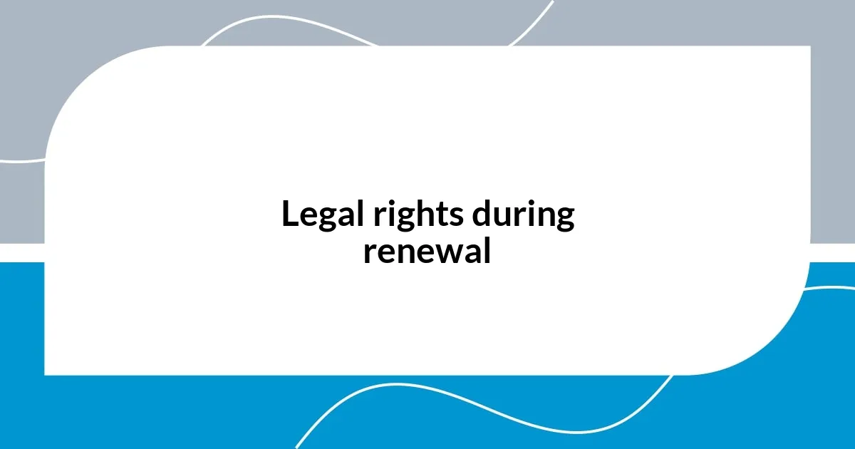 Legal rights during renewal
